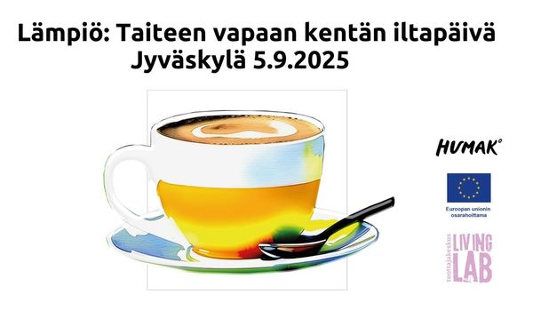 Kuvassa on kahvikupin kuva ja siinä lukee: Lämpiö. Taiteen vapaan kentän iltapäivä, Jyväskylä 5.9.2025. Kuvassa on seuraavat logot: Humak, Euroopan unionin osarahoittama, Tuottajakeskus Living Lab
