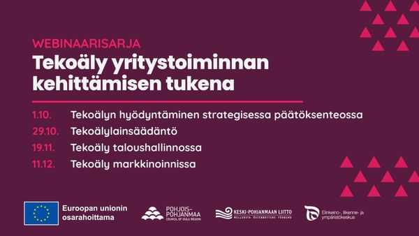 Kuvassa lukee: Tekoäly yritystoiminnan kehittämisen tukena aikataulu: 1.10. Tekoälyn hyödyntäminen strategisessa päätöksenteossa, 29.10 Tekoälysäädäntö, 19.11. Tekoäly taloushallinnossa, 11.12. Tekoäly markkinoinnissa. Kuvassa on logot: Euroopan unionin osarahoittama, ELY-keskus, Keski-Pohjanmaan liitto,  Pohjois-Pohjanmaa Council of Oulu region