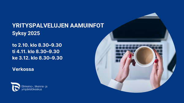 Kädet pitelevät kahvikuppia läppärin ääressä. Kuvan vieressä sinisellä pohjalla teksti: Yrityspalvelujen aamuinfot. Syksy 2025. To 2.10. klo 8.30-9.30. Ti 4.11. klo 8.30-9.30. Ke 3.12. klo 8.30-9.30. Verkossa. Ely-keskuksen logo.