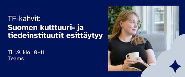 TF-kahvit: Suomen kulttuuri- ja tiedeinstituutit esittäytyy. Ti 1.9.2026 klo 10-11. Teams. 